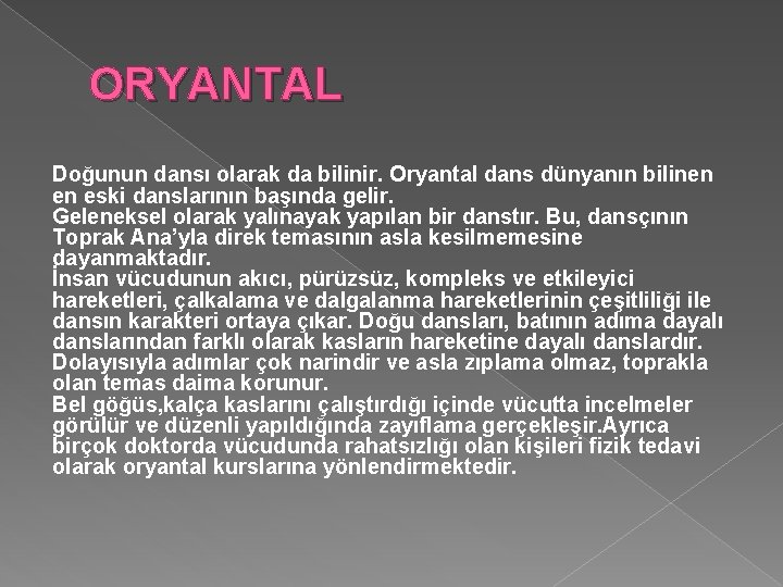 ORYANTAL Doğunun dansı olarak da bilinir. Oryantal dans dünyanın bilinen en eski danslarının başında