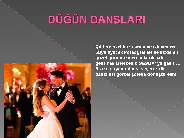 DÜĞÜN DANSLARI Çiftlere özel hazırlanan ve izleyenleri büyüleyecek koreografiler ile sizde en güzel gününüzü