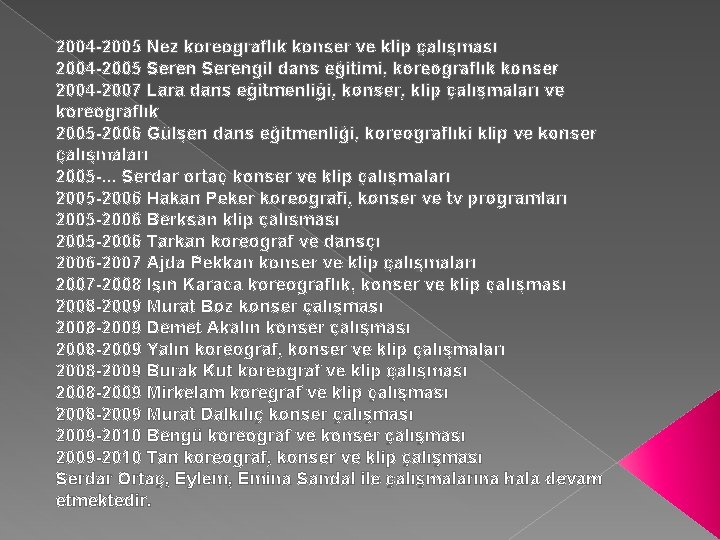 2004 -2005 Nez koreograflık konser ve klip çalışması 2004 -2005 Serengil dans eğitimi, koreograflık