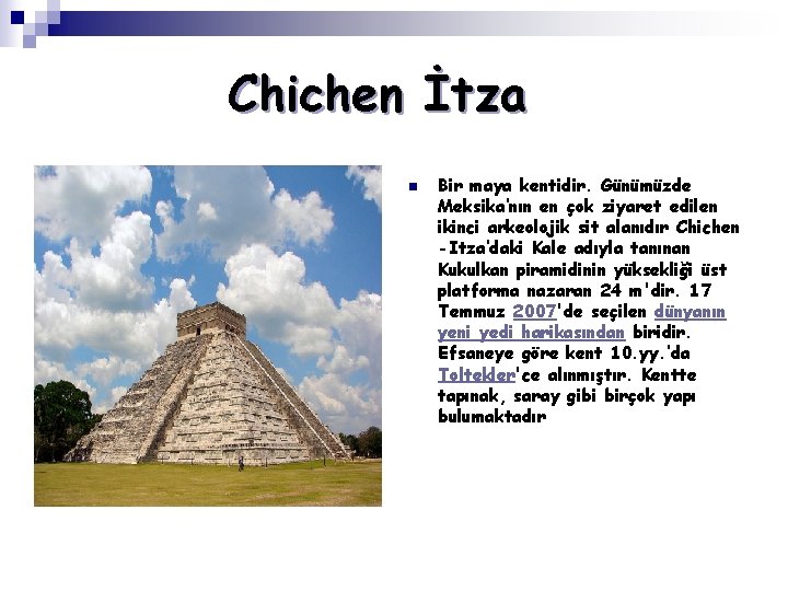 Chichen İtza n Bir maya kentidir. Günümüzde Meksika’nın en çok ziyaret edilen ikinci arkeolojik