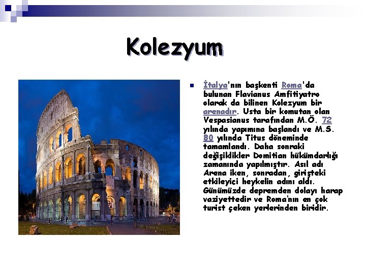 Kolezyum n İtalya'nın başkenti Roma'da bulunan Flavianus Amfitiyatro olarak da bilinen Kolezyum bir arenadır.
