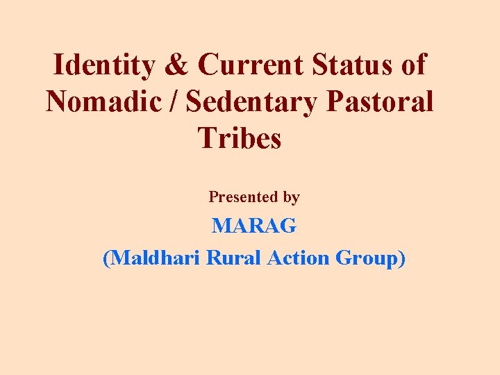 Identity & Current Status of Nomadic / Sedentary Pastoral Tribes Presented by MARAG (Maldhari