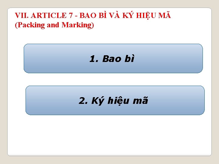 VII. ARTICLE 7 - BAO BÌ VÀ KÝ HIỆU MÃ (Packing and Marking) 1.