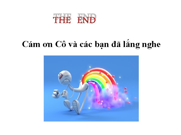 THE END Cám ơn Cô và các bạn đã lắng nghe 