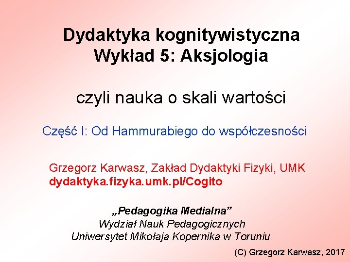 Dydaktyka kognitywistyczna Wykład 5: Aksjologia czyli nauka o skali wartości Część I: Od Hammurabiego