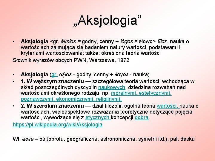 „Aksjologia” • Aksjologia <gr. áksios = godny, cenny + lógos = słowo> filoz. nauka