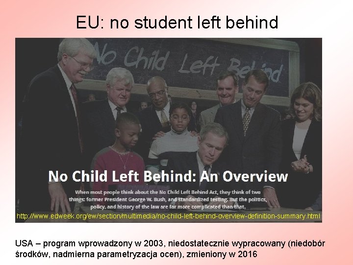 EU: no student left behind http: //www. edweek. org/ew/section/multimedia/no-child-left-behind-overview-definition-summary. html USA – program wprowadzony