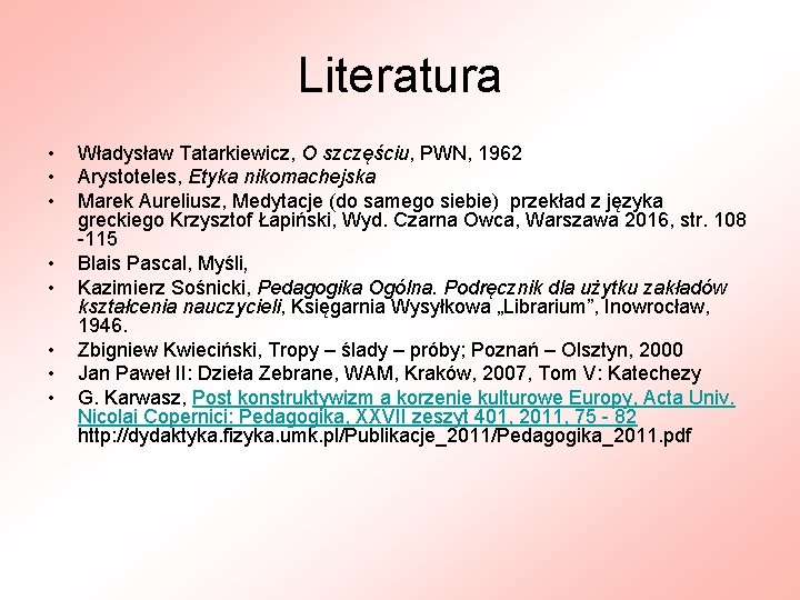 Literatura • • Władysław Tatarkiewicz, O szczęściu, PWN, 1962 Arystoteles, Etyka nikomachejska Marek Aureliusz,