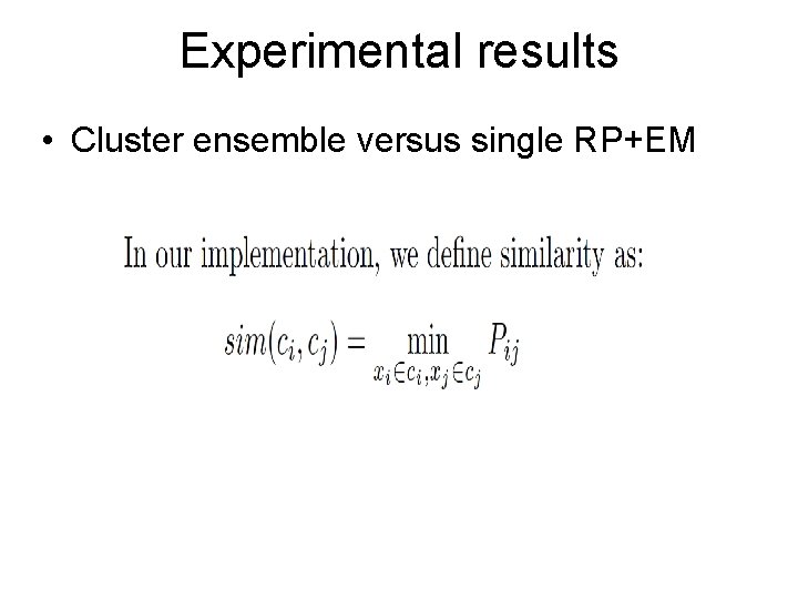 Experimental results • Cluster ensemble versus single RP+EM 