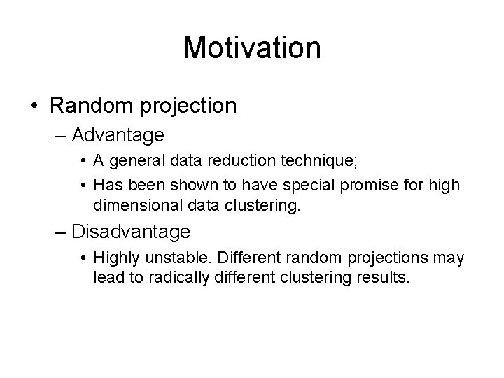 Motivation • Random projection – Advantage • A general data reduction technique; • Has
