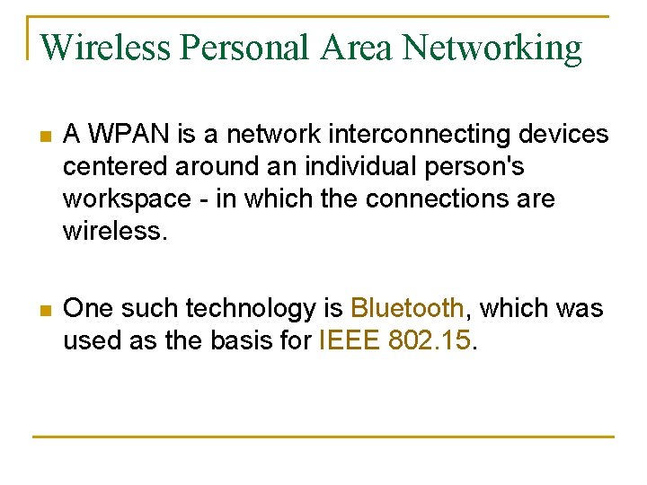 Wireless Personal Area Networking n A WPAN is a network interconnecting devices centered around
