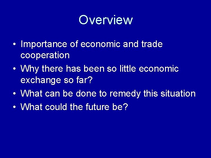 Overview • Importance of economic and trade cooperation • Why there has been so