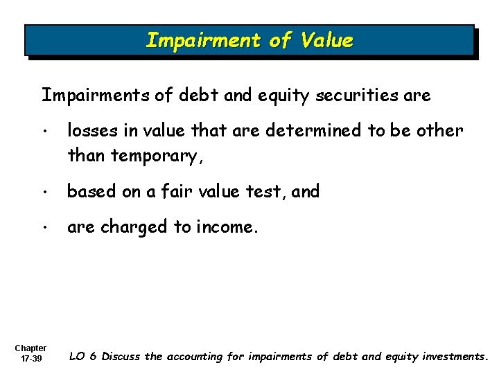 Impairment of Value Impairments of debt and equity securities are • losses in value