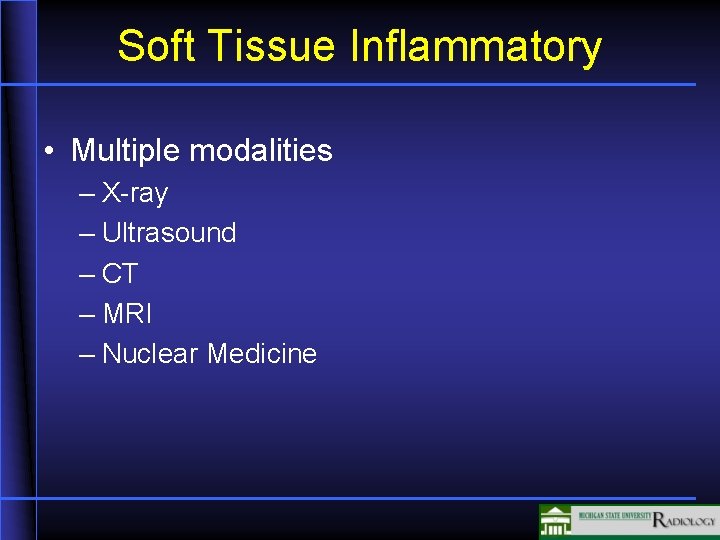 Soft Tissue Inflammatory • Multiple modalities – X-ray – Ultrasound – CT – MRI