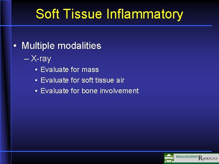Soft Tissue Inflammatory • Multiple modalities – X-ray • Evaluate for mass • Evaluate
