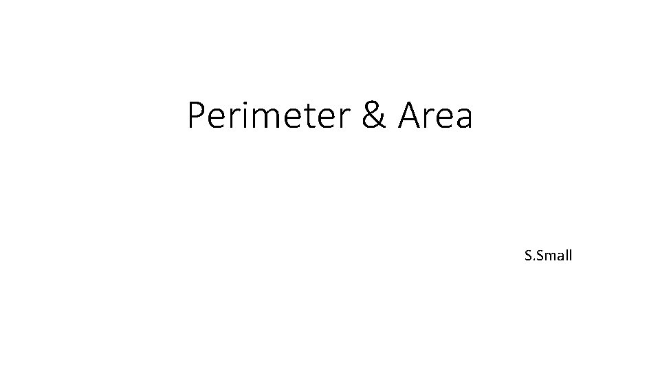 Perimeter & Area S. Small 