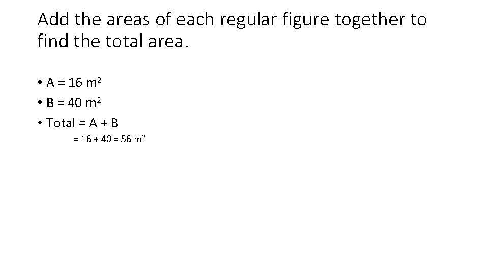 Add the areas of each regular figure together to find the total area. •