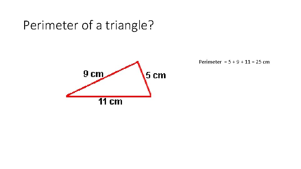 Perimeter of a triangle? Perimeter = 5 + 9 + 11 = 25 cm