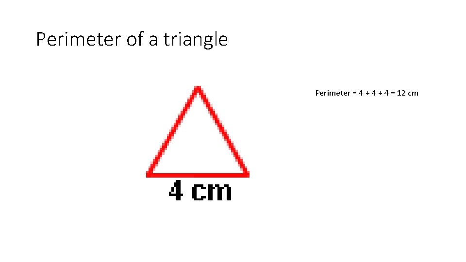 Perimeter of a triangle Perimeter = 4 + 4 = 12 cm 