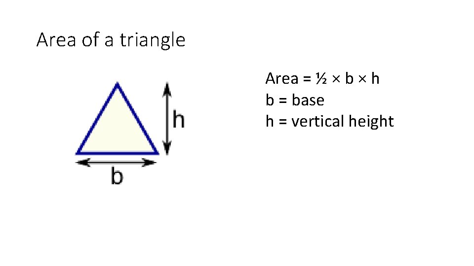 Area of a triangle Area = ½ × b × h b = base