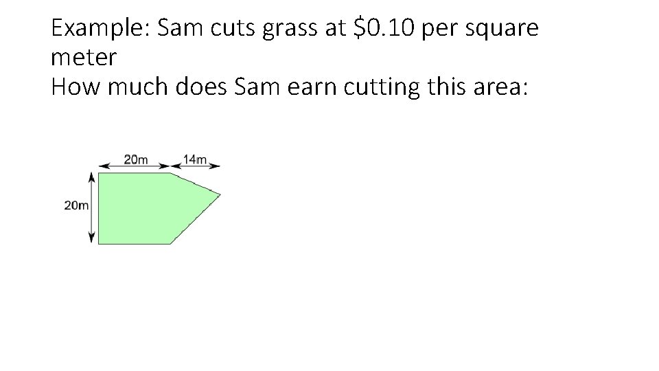 Example: Sam cuts grass at $0. 10 per square meter How much does Sam