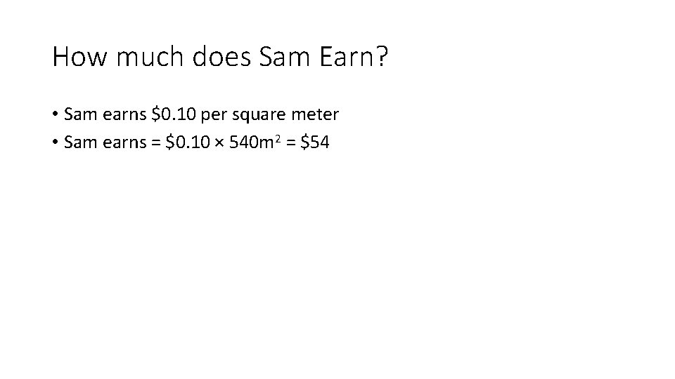 How much does Sam Earn? • Sam earns $0. 10 per square meter •