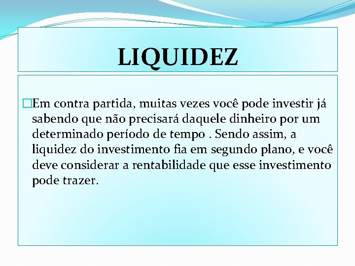 LIQUIDEZ �Em contra partida, muitas vezes você pode investir já sabendo que não precisará