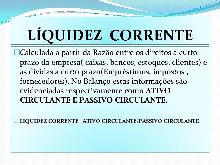 LÍQUIDEZ CORRENTE �Calculada a partir da Razão entre os direitos a curto prazo da