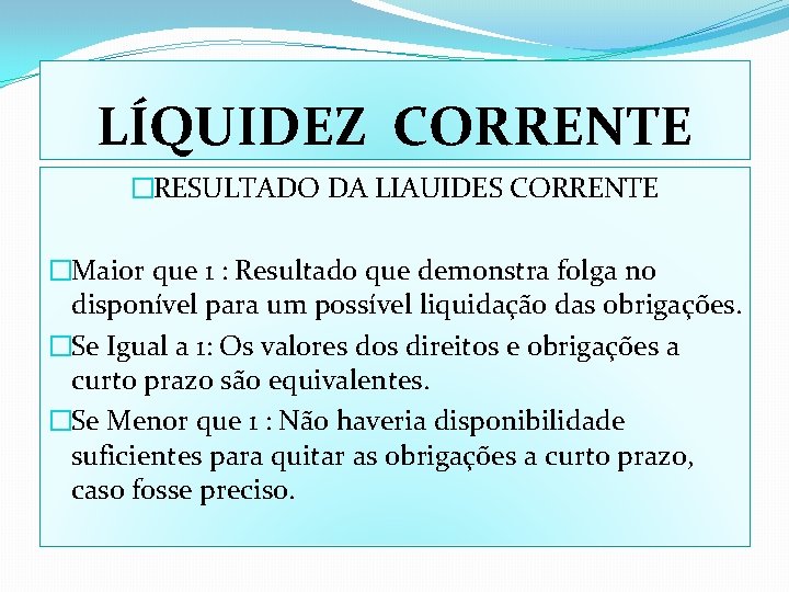 LÍQUIDEZ CORRENTE �RESULTADO DA LIAUIDES CORRENTE �Maior que 1 : Resultado que demonstra folga