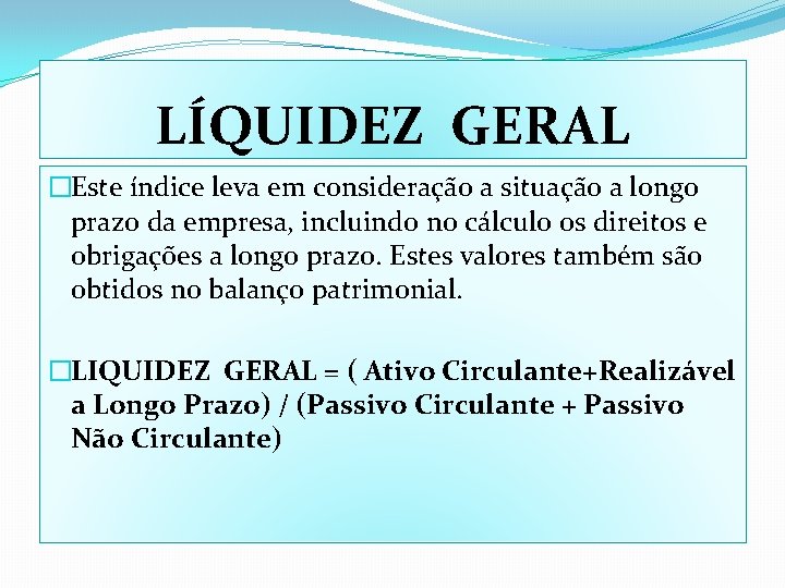 LÍQUIDEZ GERAL �Este índice leva em consideração a situação a longo prazo da empresa,