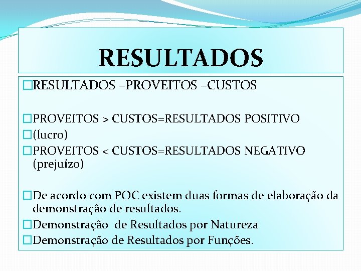 RESULTADOS �RESULTADOS –PROVEITOS –CUSTOS �PROVEITOS > CUSTOS=RESULTADOS POSITIVO �(lucro) �PROVEITOS < CUSTOS=RESULTADOS NEGATIVO (prejuízo)