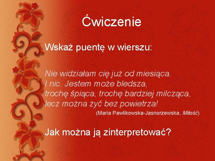 Ćwiczenie Wskaż puentę w wierszu: Nie widziałam cię już od miesiąca. I nic. Jestem