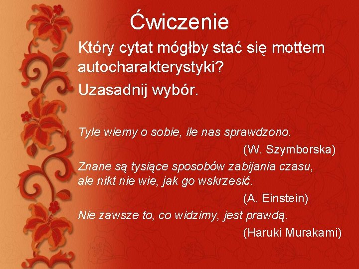 Ćwiczenie Który cytat mógłby stać się mottem autocharakterystyki? Uzasadnij wybór. Tyle wiemy o sobie,