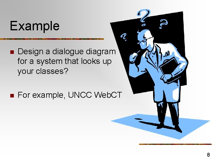 Example n Design a dialogue diagram for a system that looks up your classes?