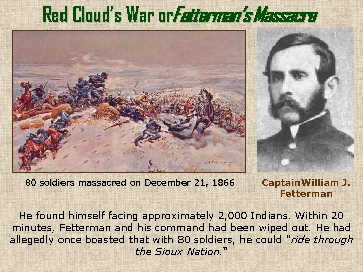 Red Cloud’s War or. Fetterman’s Massacre 80 soldiers massacred on December 21, 1866 Captain