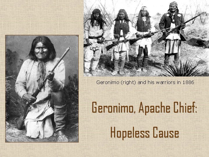 Geronimo (right) and his warriors in 1886 Geronimo, Apache Chief: Hopeless Cause 