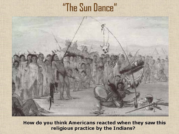 “The Sun Dance” How do you think Americans reacted when they saw this religious
