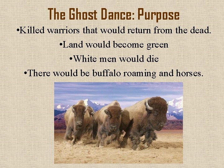 The Ghost Dance: Purpose • Killed warriors that would return from the dead. •