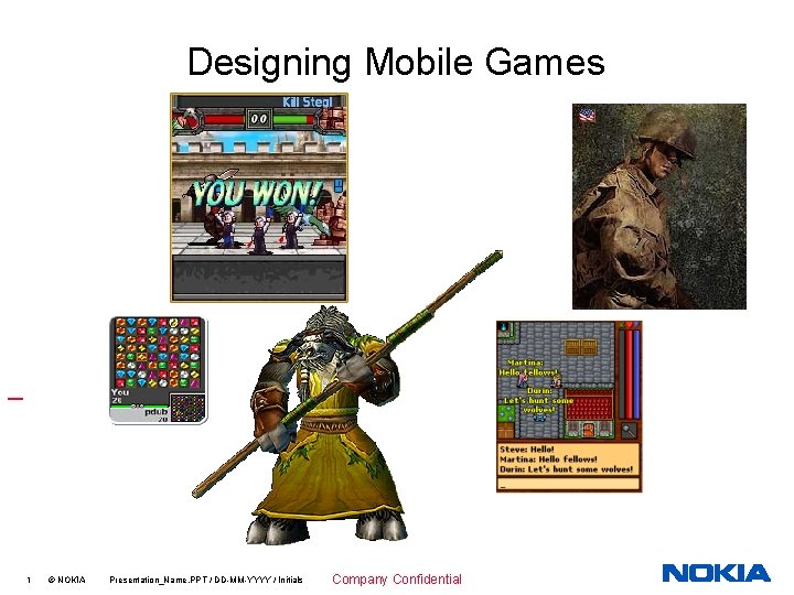 Designing Mobile Games 1 © NOKIA Presentation_Name. PPT / DD-MM-YYYY / Initials Company Confidential
