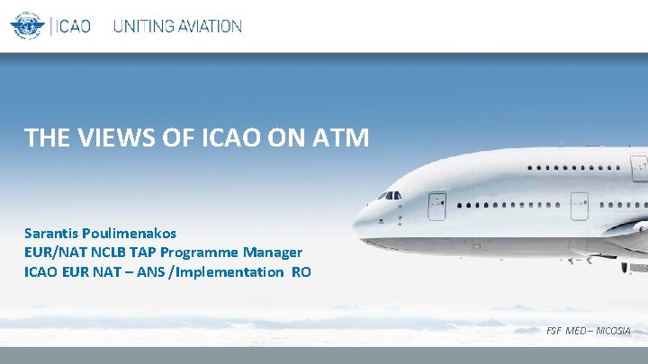 THE VIEWS OF ICAO ON ATM Sarantis Poulimenakos EUR/NAT NCLB TAP Programme Manager ICAO