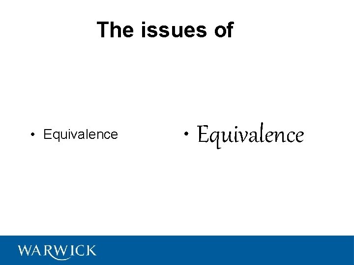 The issues of • Equivalence 