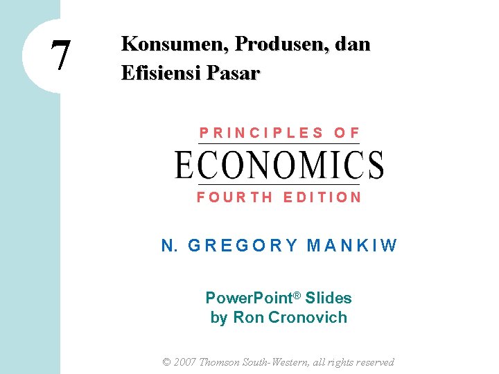 7 Konsumen, Produsen, dan Efisiensi Pasar PRINCIPLES OF FOURTH EDITION N. G R E