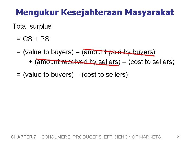 Mengukur Kesejahteraan Masyarakat Total surplus = CS + PS = (value to buyers) –