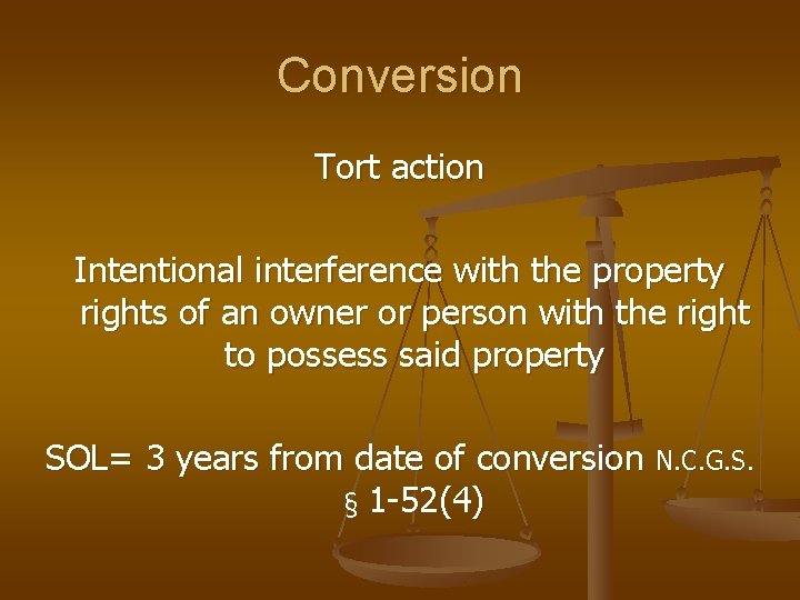 Conversion Tort action Intentional interference with the property rights of an owner or person Conversion Tort action Intentional interference with the property rights of an owner or person