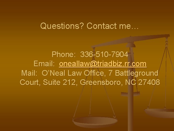 Questions? Contact me… Phone: 336 -510 -7904 Email: oneallaw@triadbiz. rr. com Mail: O’Neal Law Questions? Contact me… Phone: 336 -510 -7904 Email: oneallaw@triadbiz. rr. com Mail: O’Neal Law