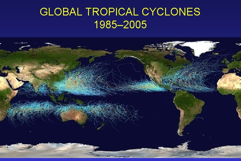 GLOBAL TROPICAL CYCLONES 1985– 2005 