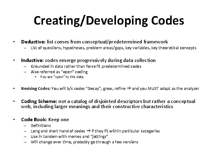Creating/Developing Codes • Deductive: list comes from conceptual/predetermined framework – List of questions, hypotheses,