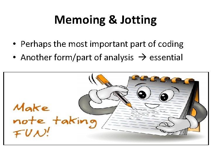 Memoing & Jotting • Perhaps the most important part of coding • Another form/part