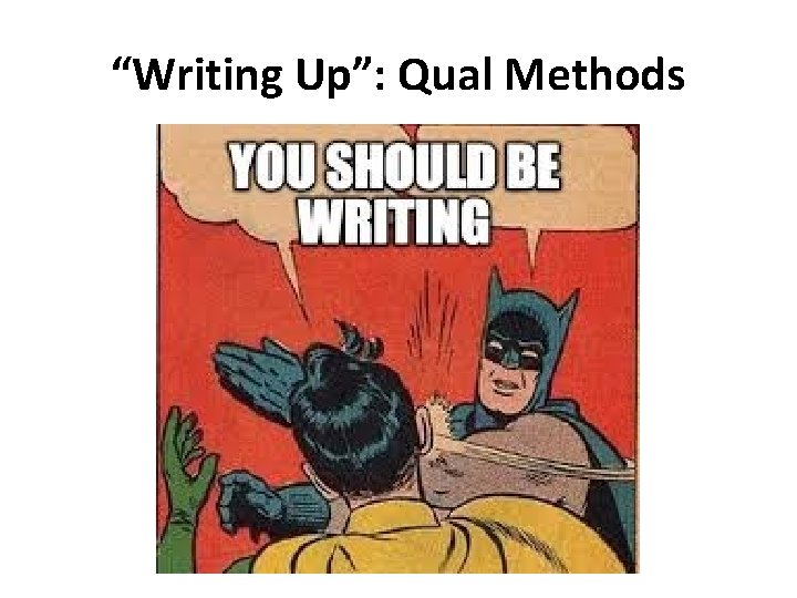 “Writing Up”: Qual Methods 