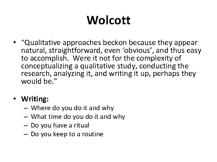 Wolcott • “Qualitative approaches beckon because they appear natural, straightforward, even ‘obvious’, and thus